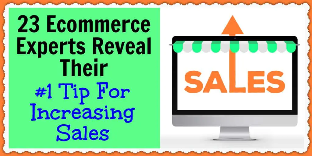 23 Ecommerce Experts Reveal Their #1 Tip For Increasing Sales