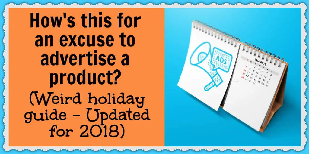Here's how to advertise your products using a whole bunch of weird holidays throughout the year.