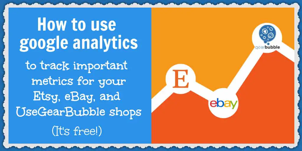 Set up Google Analytics for your Etsy, eBay, and UseGearBubble shops so you can track important metrics for your ecommerce business.