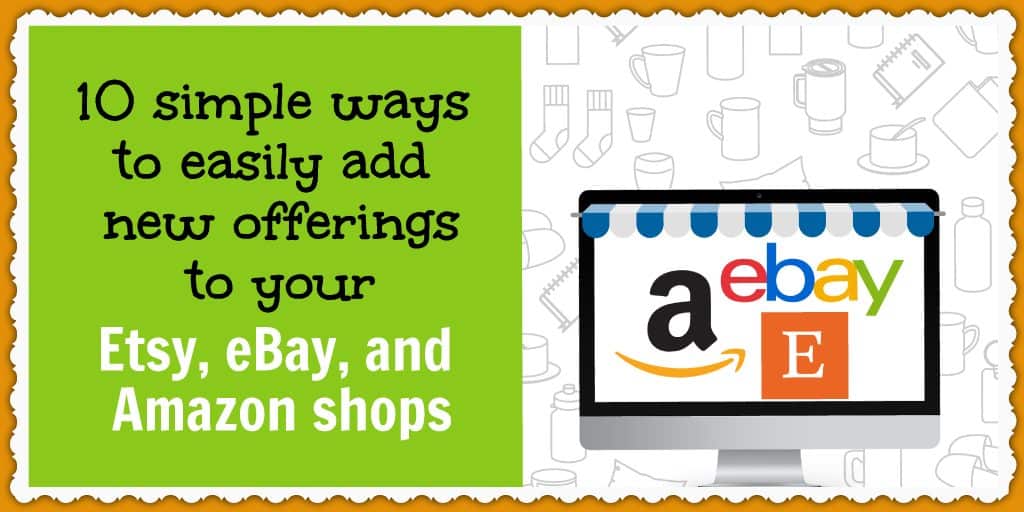 Here are 10 simple ways to create more products and listings for your Etsy, eBay, and Amazon shops.