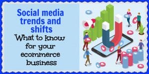 Social media is shifting. Here's what you should know for your ecommerce business.