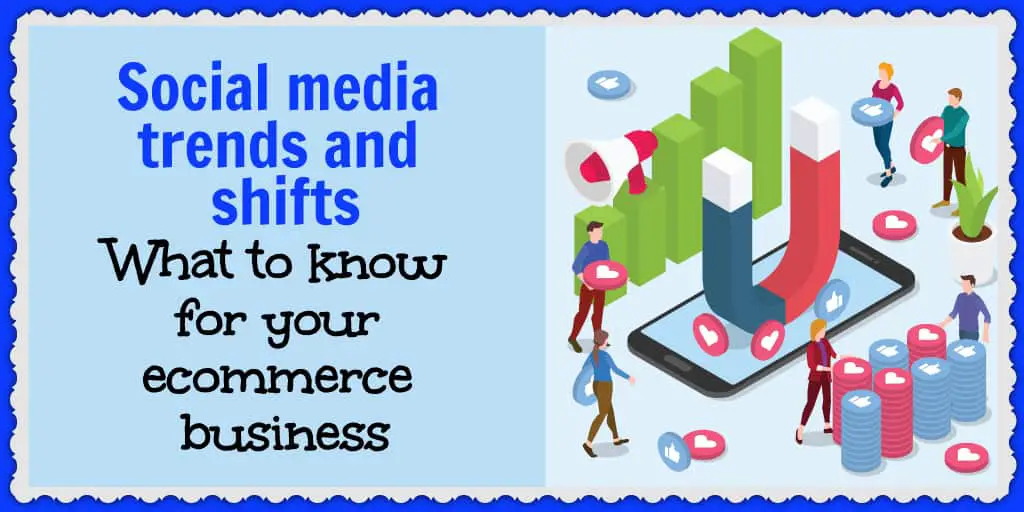 Social media is shifting. Here's what you should know for your ecommerce business.