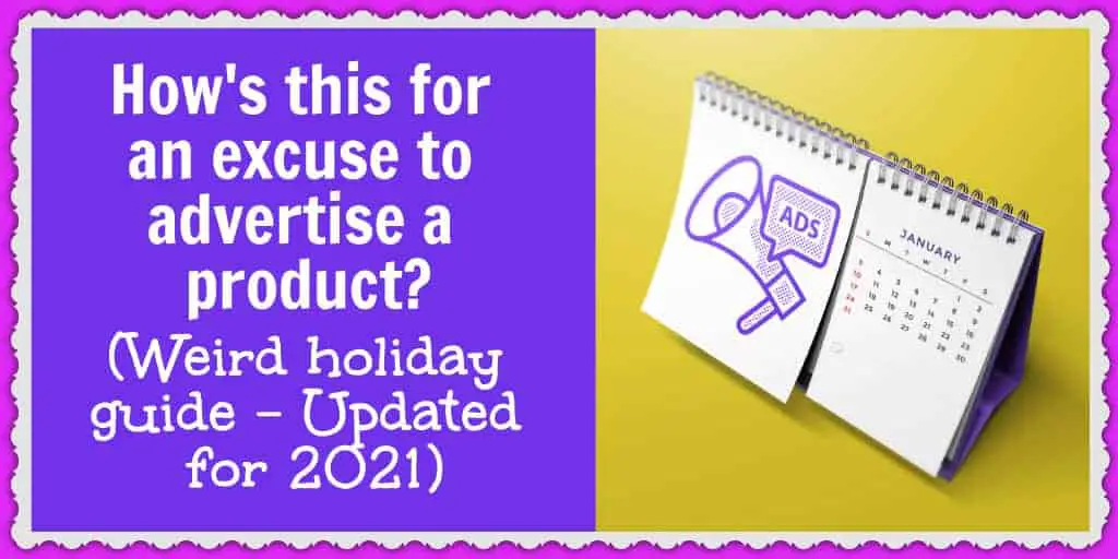 How’s this for an excuse to advertise a product? (Weird holiday guide – Updated for 2021)