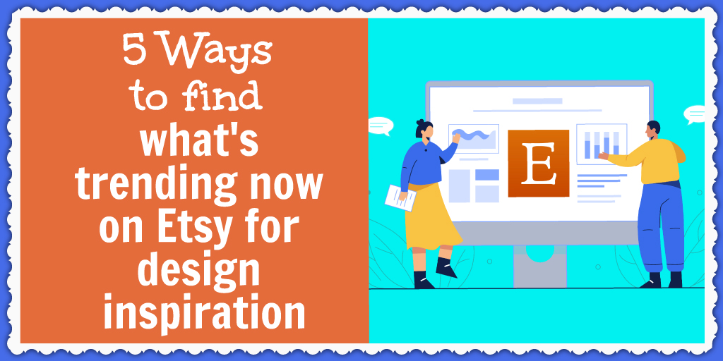 5 Ways to find what’s trending now on Etsy for design inspiration