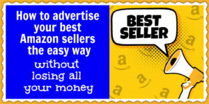 Advertise your Amazon bestsellers without losing all your money