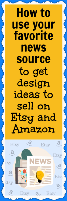 Use your favorite news sources to come up with design ideas to sell on Etsy and Amazon