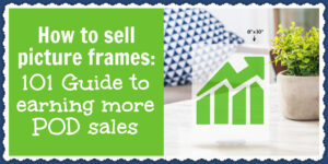 Sell more POD picture frames