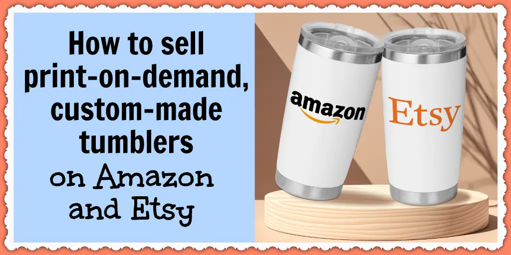 Selling custom-made tumblers on Amazon and Etsy