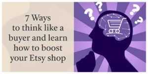 Learn how to boost your Etsy shop by thinking like a buyer